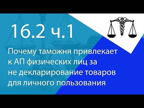 Видео: Почему таможня привлекает к АП физических лиц за не декларирование товаров для личного пользования