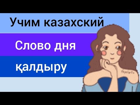 Видео: СЛОВО ДНЯ на казахском ҚАЛДЫРУ. Учим ТОП фразы на казахском. Казахский для начинающих