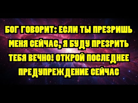 Видео: БОГ ГОВОРИТ: ЕСЛИ ТЫ ПРЕЗРИШЬ МЕНЯ СЕЙЧАС, Я БУДУ ПРЕЗРИТЬ ТЕБЯ ВЕЧНО! ОТКРОЙ ПОСЛЕДНЕЕ ПРЕДУПРЕЖ...