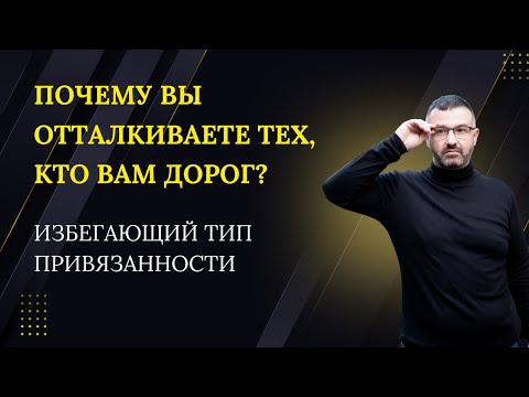 Видео: Избегающий тип привязанности: почему вы отталкиваете тех, кто вам дорог?