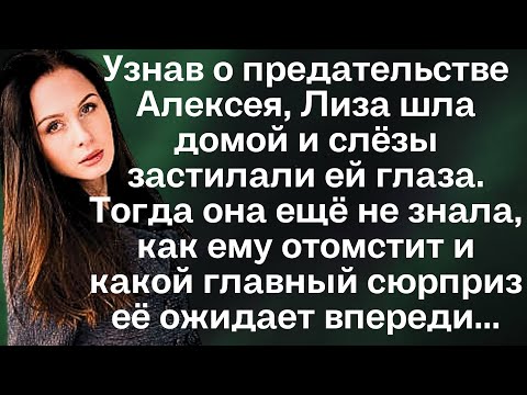 Видео: Узнав о предательстве Алексея, Лиза шла домой и слёзы застилали ей глаза. Тогда она ещё не знала...