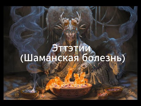 Видео: Эттэтии (Шаманская болезнь)