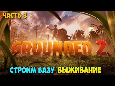 Видео: Grounded 2 #3 - Строим базу - Выживание в огромном мире