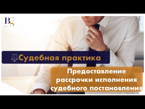Видео: Отсрочка/рассрочка исполнения судебного постановления