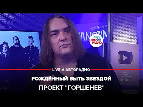 Видео: Проект "Горшенев" - Рождённый Быть Звездой (LIVE @ Авторадио)