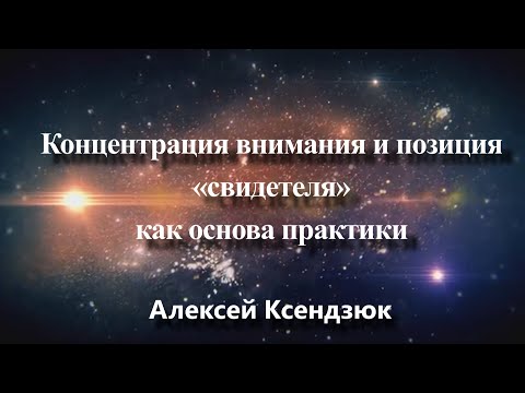 Видео: Концентрация внимания и позиция «свидетеля» как основа практики