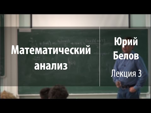 Видео: Лекция 3 | Математический анализ | Юрий Белов | Лекториум