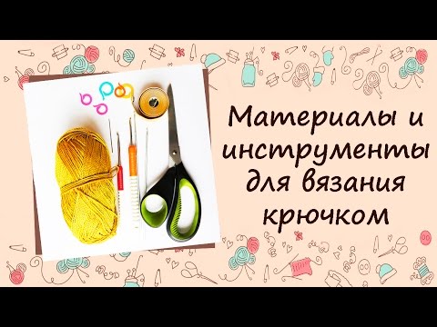 Видео: ❂❂❂ Материалы и инструменты для вязания крючком ❂❂❂