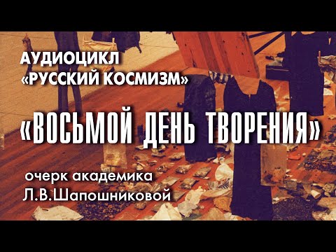 Видео: Восьмой день творения. Русский космизм. Очерк академика Л.В.Шапошниковой