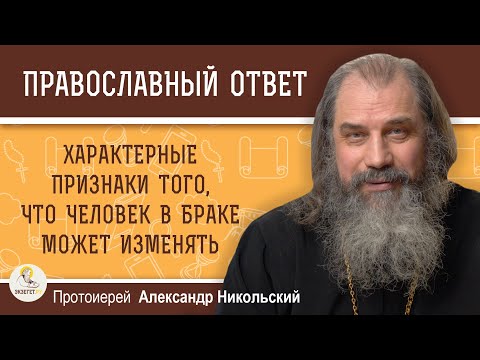 Видео: ХАРАКТЕРНЫЕ ПРИЗНАКИ ТОГО, ЧТО ЧЕЛОВЕК В БРАКЕ МОЖЕТ ТЕБЕ ИЗМЕНЯТЬ.  Протоиерей Александр Никольский