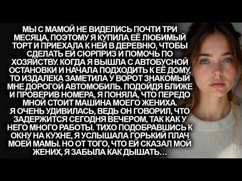 Видео: Я приехала к маме в гости и удивилась, увидев у её дома машину моего жениха. Но подслушав разговор…