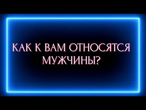 Видео: КАК К ВАМ ОТНОСЯТСЯ МУЖЧИНЫ?