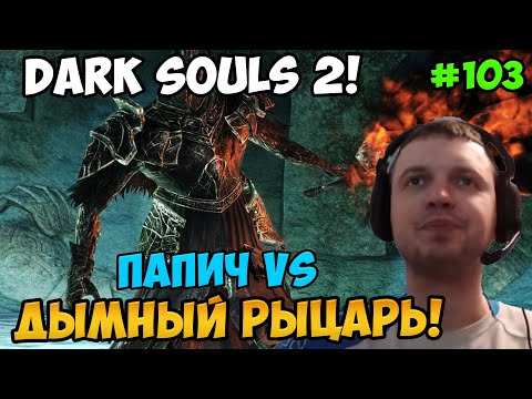 Видео: Папич играет в Dark Souls 2! Дымный рыцарь! 103