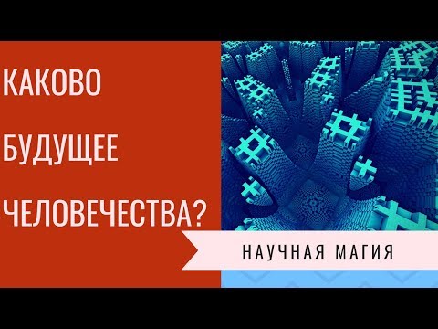 Видео: КАКОВО БУДУЩЕЕ  ЧЕЛОВЕЧЕСТВА?