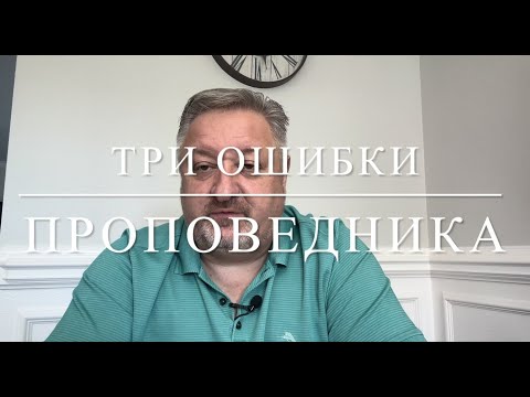 Видео: Three Most Common Mistakes of Preachers. Три самые распространенные ошибки проповедника 