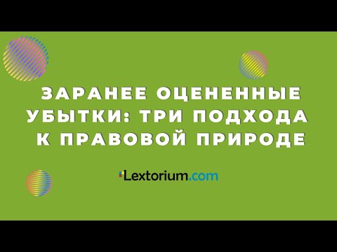 Видео: Заранее оцененные убытки: три подхода к правовой природе [Лексториум - Андрей Егоров]