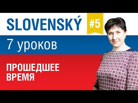 Видео: Урок 5. Словацкий язык за 7 уроков для начинающих.Прошедшее время. Елена Шипилова