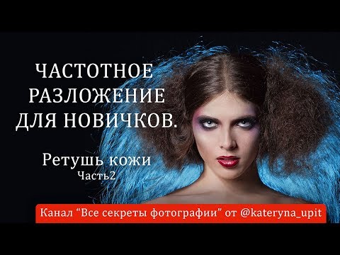 Видео: Частотное разложение для новичков Ретушь кожи. Часть 2