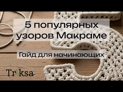 Видео: Гайд для начинающих - 5 популярных узоров Макраме