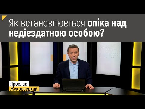 Видео: Як встановлюється опіка над недієздатною особою? | Правові консультації