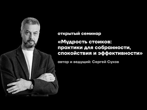 Видео: Мудрость стоиков: практики для собранности, спокойствия и эффективности | Семинар Сергея Сухова