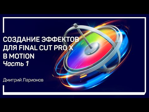 Видео: Final Cut Generator. Создание эффектов для Final Cut Pro X в Motion. Дмитрий Ларионов