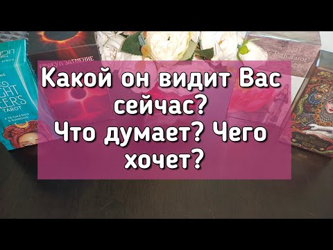 Видео: Какой он видит Вас сейчас? Что думает? Чего хочет?