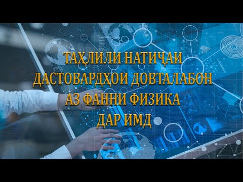 Видео: ТАҲЛИЛИ НАТИҶАИ ДАСТОВАРДҲОИ ДОВТАЛАБОН АЗ ФАННИ ФИЗИКА ДАР ИМД