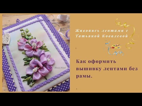 Видео: Вышивка лентами.Оформляем миниатюру без рамы.Embroidery ribbons.