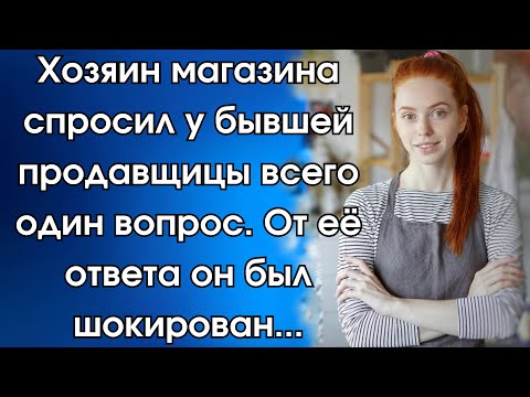 Видео: Хозяин магазина спросил у бывшей продавщицы всего один вопрос. От её ответа он был шокирован.