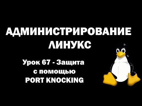 Видео: Администрирование Линукс (Linux) - Урок 67 - Защита с помощью Port Knocking