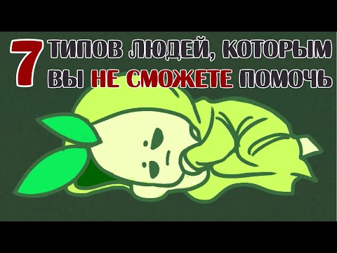 Видео: 7 Типов Людей, Которым Вы Не Сможете Помочь
