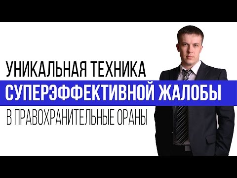 Видео: Жалоба. Техника написания сверх эффективной жалобы в правоохранительные органы