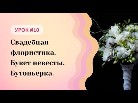 Видео: Школа флористики Татьяны Ломаченко. Урок #10: Букет невесты. Бутоньерка. Свадебная флористика.