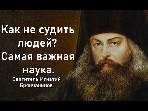 Видео: Как не судить людей? От этого зависит ВСЕ. Святитель Игнатий Брянчанинов.