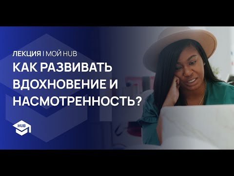 Видео: КАК РАЗВИВАТЬ ВДОХНОВЕНИЕ И НАСМОТРЕННОСТЬ