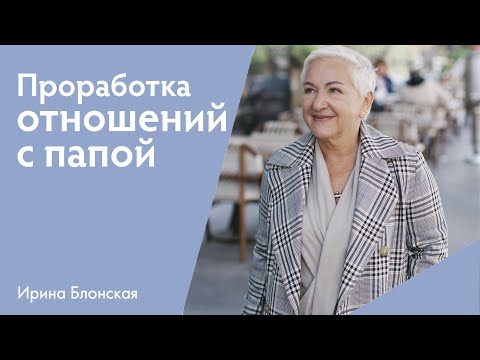 Видео: Проработка отношений с отцом | Ирина Блонская