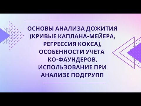Видео: Анализ выживаемости в клиническом исследовании (Кривые Каплана-Мейера, регрессия Кокса)(Марапов Д.И)