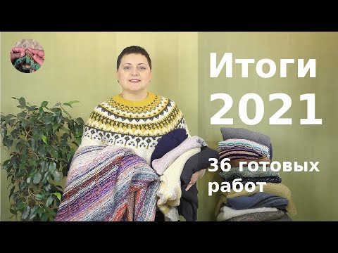 Видео: Итоги 2021 - 37 готовых изделий, больше 15 кг пряжи