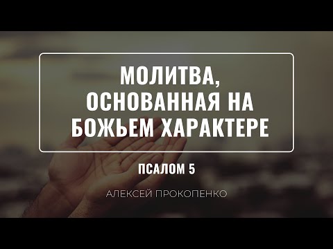 Видео: Молитва, основанная на Божьем характере | Псалом 5 | Алексей Прокопенко