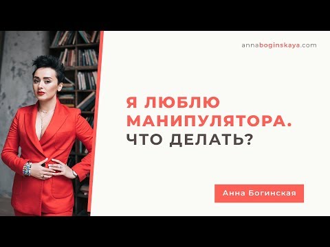 Видео: Я люблю манипулятора. Что делать? Любовь или зависимость? Анна Богинская.