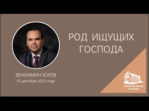 Видео: 03.12.2023 Род ищущих Господа (Вениамин Хорев) srm