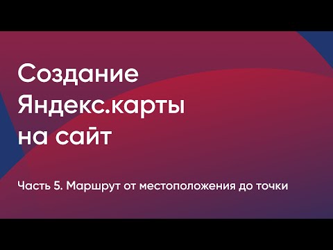 Видео: №5. Создание Яндекс.карты на сайт. Маршрут от текущего местоположения до точки