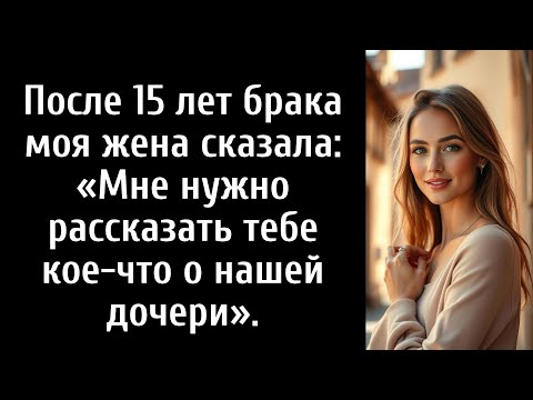 Видео: После 15 лет брака моя жена сказала: «Мне нужно рассказать тебе кое-что о нашей дочери».