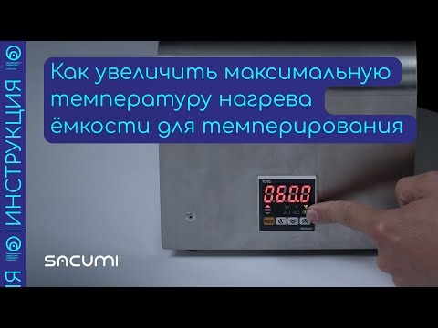 Видео: Как увеличить максимальную температуру нагрева ёмкости для темперирования от Сакуми?