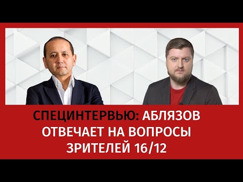 Видео: СПЕЦИНТЕРВЬЮ: АБЛЯЗОВ ОТВЕЧАЕТ НА ВОПРОСЫ ЗРИТЕЛЕЙ 16/12