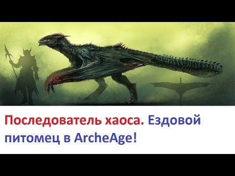 Видео: ArcheAge 3.0: Последователь хаоса! Ездовой питомец.