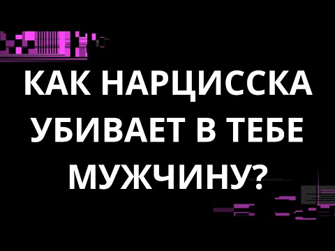 Видео: КАК НАРЦИССКА УНИЧТОЖАЕТ В ТЕБЕ МУЖЧИНУ?