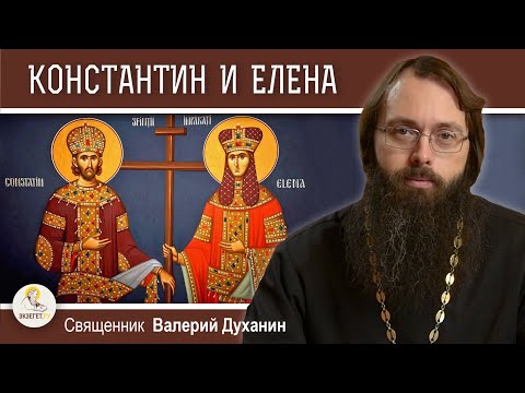 Видео: РАВНОАПОСТОЛЬНЫЕ КОНСТАНТИН И ЕЛЕНА.  Священник Валерий Духанин