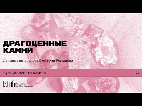 Видео: «Драгоценные камни». Лекция минералога Дмитрия Романова